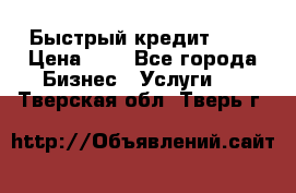 Быстрый кредит 48H › Цена ­ 1 - Все города Бизнес » Услуги   . Тверская обл.,Тверь г.